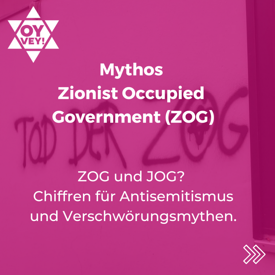 Mythos  Zionist Occupied  Government (ZOG)ZOG und JOG?  Chiffren für Antisemitismus und Verschwörungsmythen.