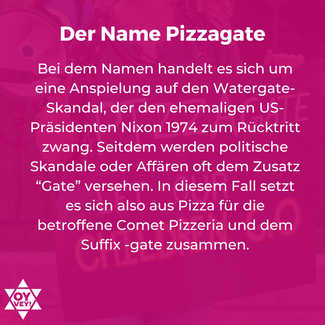 Der Name Pizzagate: Bei dem Namen handelt es sich um eine Anspielung auf den Watergate-Skandal, der den ehemaligen US-Präsidenten Nixon 1974 zum Rücktritt zwang. Seitdem werden politische Skandale oder Affären oft dem Zusatz “Gate” versehen. In diesem Fall setzt es sich also aus Pizza für die betroffene Comet Pizzeria und dem Suffix -gate zusammen.